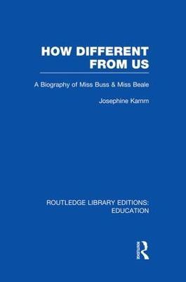 How Different From Us: A Biography of Miss Buss and Miss Beale - Josephine Kamm - cover