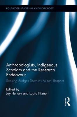 Anthropologists, Indigenous Scholars and the Research Endeavour: Seeking Bridges Towards Mutual Respect - cover