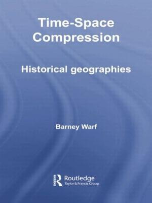 Time-Space Compression: Historical Geographies - Barney Warf - cover