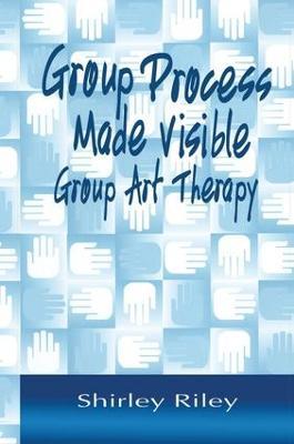 Group Process Made Visible: The Use of Art in Group Therapy - Shirley Riley - cover