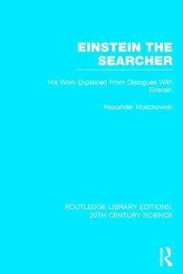 Einstein The Searcher: His Work Explained from Dialogues with Einstein - Alexander Moszkowski - cover
