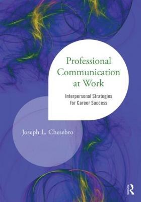 Professional Communication at Work: Interpersonal Strategies for Career Success - Joseph L. Chesebro - cover