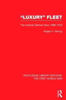 'Luxury' Fleet: (RLE The First World War): The Imperial German Navy 1888-1918 - Holger Herwig - cover