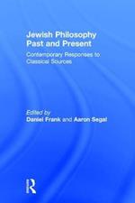 Jewish Philosophy Past and Present: Contemporary Responses to Classical Sources