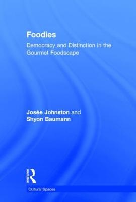 Foodies: Democracy and Distinction in the Gourmet Foodscape - Josee Johnston,Shyon Baumann - cover