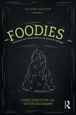 Foodies: Democracy and Distinction in the Gourmet Foodscape - Josee Johnston,Shyon Baumann - cover