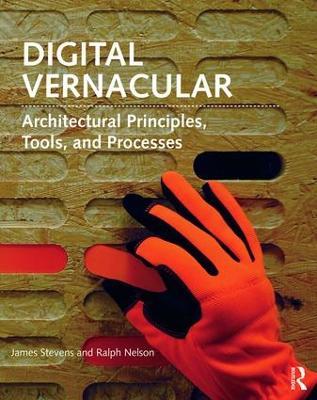 Digital Vernacular: Architectural Principles, Tools, and Processes - James Stevens,Ralph Nelson - cover