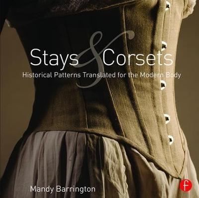 Stays and Corsets: Historical Patterns Translated for the Modern Body - Mandy Barrington - cover