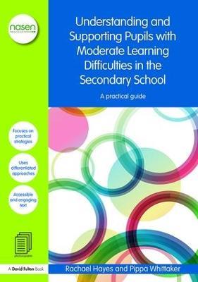 Understanding and Supporting Pupils with Moderate Learning Difficulties in the Secondary School: A practical guide - Rachael Hayes,Pippa Whittaker - cover