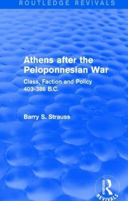 Athens after the Peloponnesian War (Routledge Revivals): Class, Faction and Policy 403-386 B.C. - Barry Strauss - cover