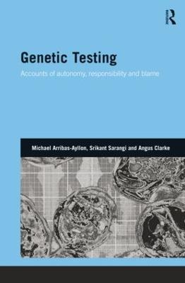 Genetic Testing: Accounts of Autonomy, Responsibility and Blame - Michael Arribas-Ayllon,Srikant Sarangi,Angus Clarke - cover