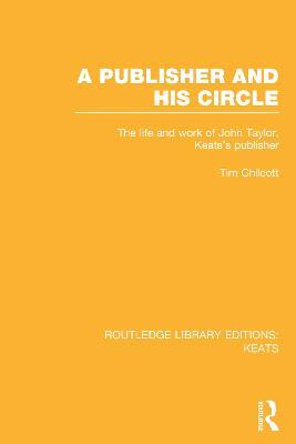 A Publisher and his Circle: The Life and Work of John Taylor, Keats' Publisher - Tim Chilcott - cover