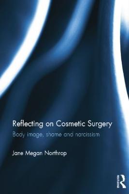 Reflecting on Cosmetic Surgery: Body image, Shame and Narcissism - Jane Northrop - cover