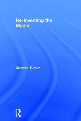Re-Inventing the Media - Graeme Turner - cover