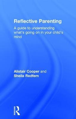 Reflective Parenting: A Guide to Understanding What's Going on in Your Child's Mind - Sheila Redfern,Allistair Cooper,Alistair Cooper - cover