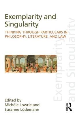 Exemplarity and Singularity: Thinking through Particulars in Philosophy, Literature, and Law - cover