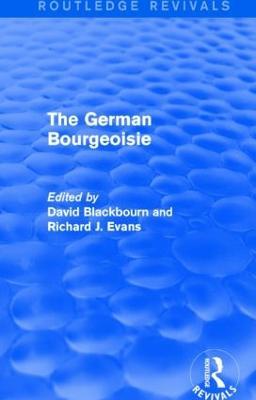 The German Bourgeoisie (Routledge Revivals): Essays on the Social History of the German Middle Class from the Late Eighteenth to the Early Twentieth Century - cover