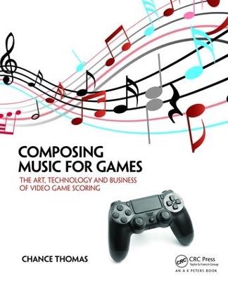 Composing Music for Games: The Art, Technology and Business of Video Game Scoring - Chance Thomas - cover