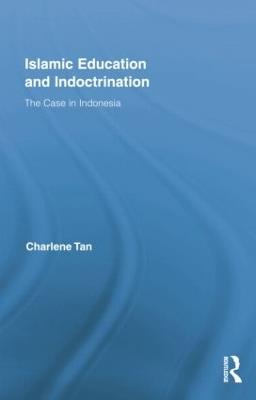 Islamic Education and Indoctrination: The Case in Indonesia - Charlene Tan - cover