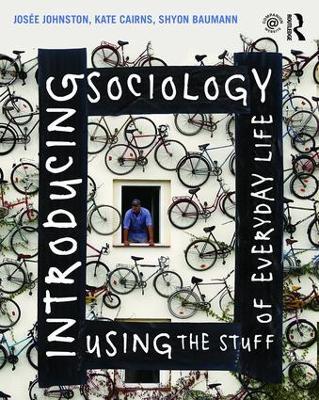 Introducing Sociology Using the Stuff of Everyday Life - Josee Johnston,Kate Cairns,Shyon Baumann - cover
