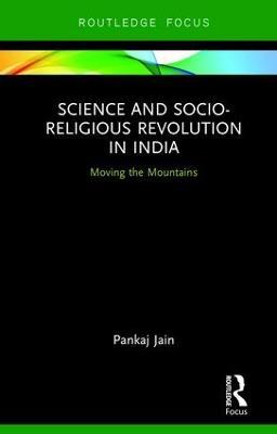 Science and Socio-Religious Revolution in India: Moving the Mountains - Pankaj Jain - cover
