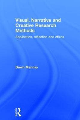 Visual, Narrative and Creative Research Methods: Application, reflection and ethics - Dawn Mannay - cover