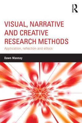 Visual, Narrative and Creative Research Methods: Application, reflection and ethics - Dawn Mannay - cover