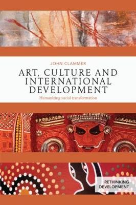 Art, Culture and International Development: Humanizing social transformation - John Clammer - cover