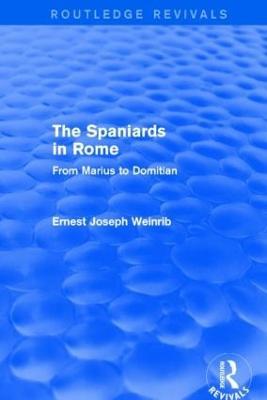 The Spaniards in Rome (Routledge Revivals): From Marius to Domitian - Ernest Weinrib - cover