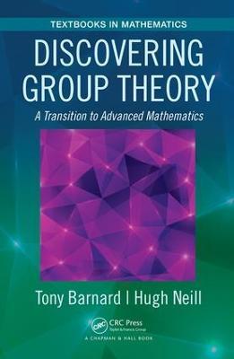 Discovering Group Theory: A Transition to Advanced Mathematics - Tony Barnard,Hugh Neill - cover