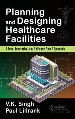 Planning and Designing Healthcare Facilities: A Lean, Innovative, and Evidence-Based Approach - cover