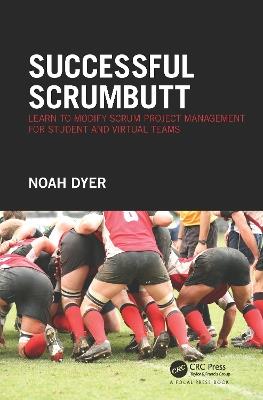 Successful ScrumButt: Learn to Modify Scrum Project Management for Student and Virtual Teams - Noah Dyer - cover