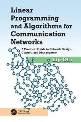 Linear Programming and Algorithms for Communication Networks: A Practical Guide to Network Design, Control, and Management - Eiji Oki - cover