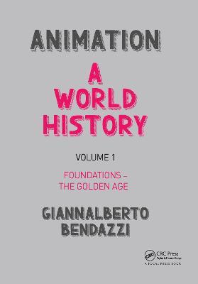Animation: A World History: Volume I: Foundations - The Golden Age - Giannalberto Bendazzi - cover