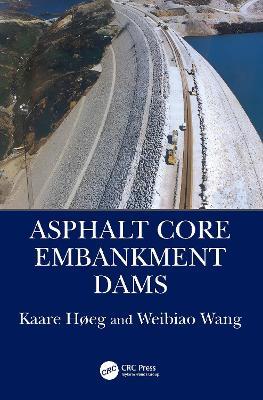Asphalt Core Embankment Dams - Kaare Høeg,Weibiao Wang - cover