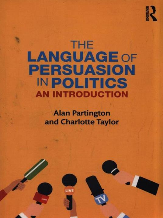 The Language of Persuasion in Politics: An Introduction - Alan Partington,Charlotte Taylor - 2