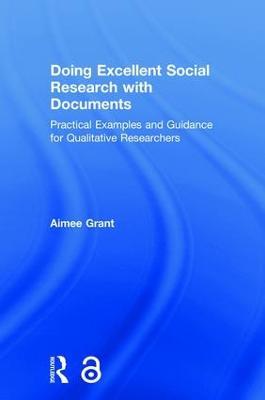 Doing Excellent Social Research with Documents: Practical Examples and Guidance for Qualitative Researchers - Aimee Grant - cover