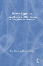 Biotech Juggernaut: Hope, Hype, and Hidden Agendas of Entrepreneurial BioScience