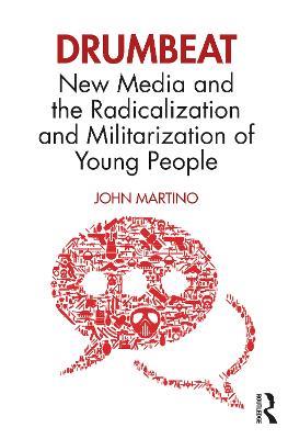 Drumbeat: New Media and the Radicalization and Militarization of Young People - John Martino - cover