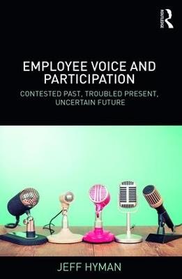 Employee Voice and Participation: Contested Past, Troubled Present, Uncertain Future - Jeff Hyman - cover