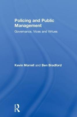 Policing and Public Management: Governance, Vices and Virtues - Kevin Morrell,Ben Bradford - cover