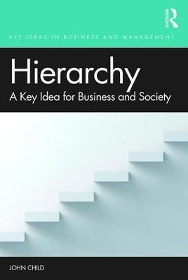 Hierarchy: A Key Idea for Business and Society - John Child - cover