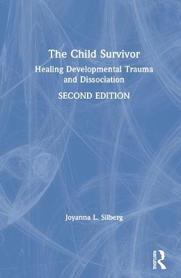The Child Survivor: Healing Developmental Trauma and Dissociation - Joyanna L. Silberg - cover