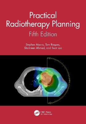 Practical Radiotherapy Planning: Fifth Edition - Stephen Morris,Tom Roques,Shahreen Ahmad - cover