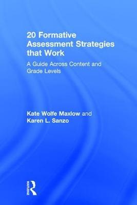 20 Formative Assessment Strategies that Work: A Guide Across Content and Grade Levels - Kate Wolfe Maxlow,Karen L. Sanzo - cover