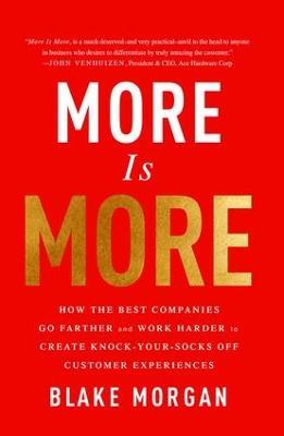 More Is More: How the Best Companies Go Farther and Work Harder to Create Knock-Your-Socks-Off Customer Experiences - Blake Morgan - cover