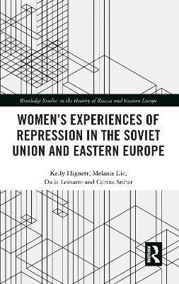 Women's Experiences of Repression in the Soviet Union and Eastern Europe - Kelly Hignett,Melanie Ilic,Dalia Leinarte - cover