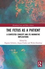 The Fetus as a Patient: A Contested Concept and its Normative Implications