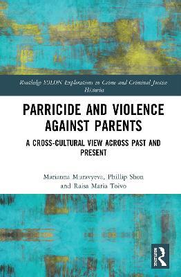 Parricide and Violence against Parents: A Cross-Cultural View across Past and Present - Marianna Muravyeva,Phillip Shon,Raisa Maria Toivo - cover