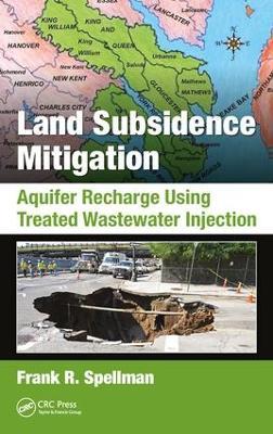 Land Subsidence Mitigation: Aquifer Recharge Using Treated Wastewater Injection - Frank R. Spellman - cover